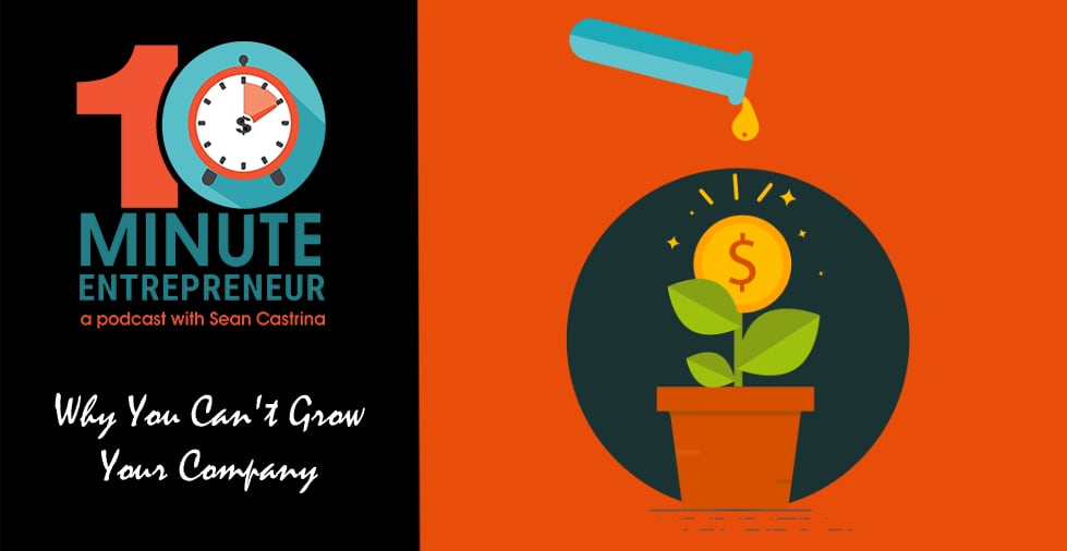 Ep. 456: Why You Can’t Grow Your Company